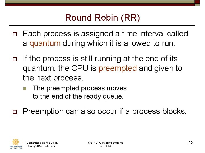 Round Robin (RR) o Each process is assigned a time interval called a quantum