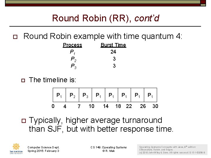 Round Robin (RR), cont’d o Round Robin example with time quantum 4: Process P