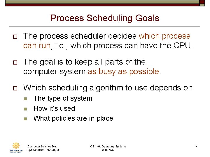 Process Scheduling Goals o The process scheduler decides which process can run, i. e.