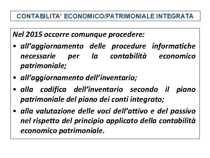 CONTABILITA’ ECONOMICO/PATRIMONIALE INTEGRATA Nel 2015 occorre comunque procedere: • all’aggiornamento delle procedure informatiche necessarie