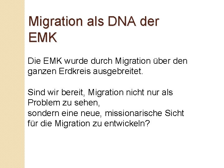 Migration als DNA der EMK Die EMK wurde durch Migration über den ganzen Erdkreis
