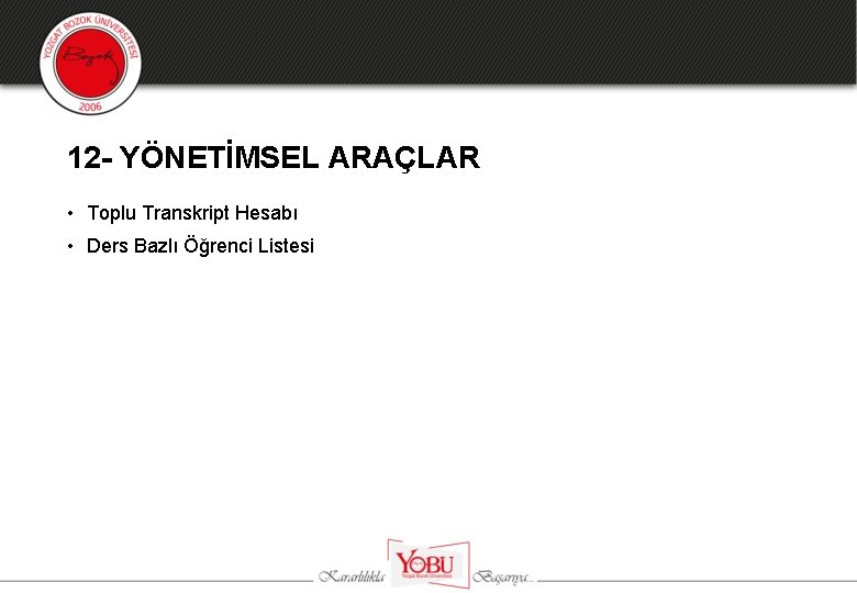 12 - YÖNETİMSEL ARAÇLAR • Toplu Transkript Hesabı • Ders Bazlı Öğrenci Listesi 