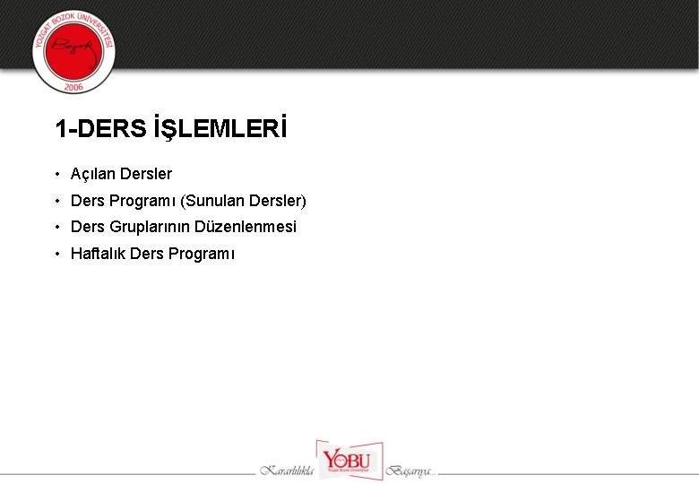 1 -DERS İŞLEMLERİ • Açılan Dersler • Ders Programı (Sunulan Dersler) • Ders Gruplarının