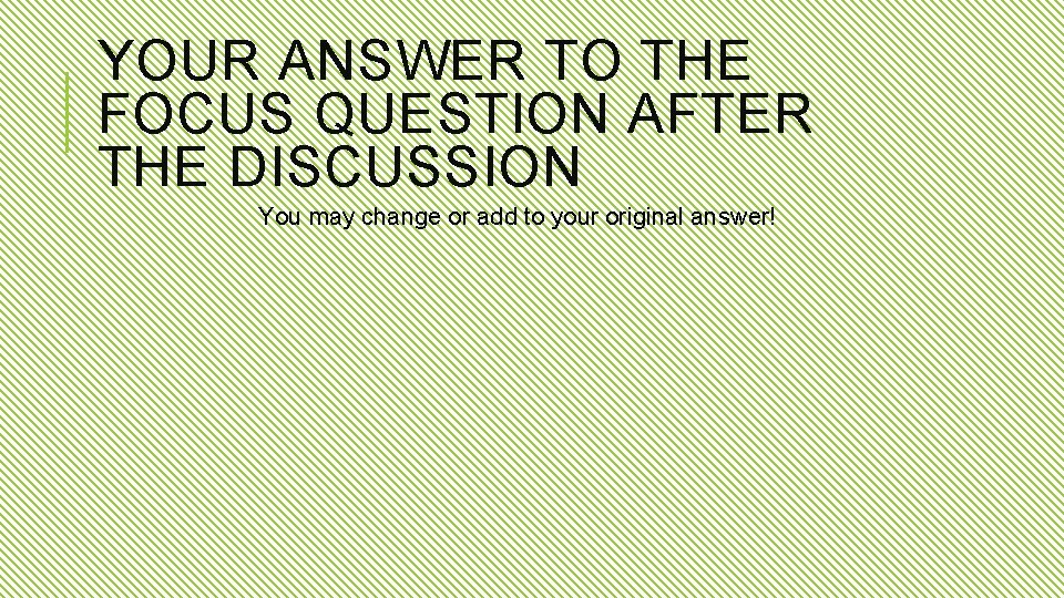 YOUR ANSWER TO THE FOCUS QUESTION AFTER THE DISCUSSION You may change or add