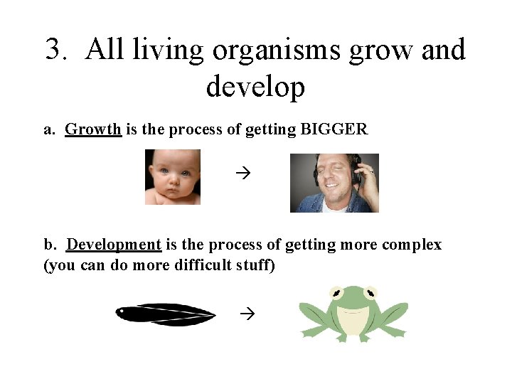 3. All living organisms grow and develop a. Growth is the process of getting