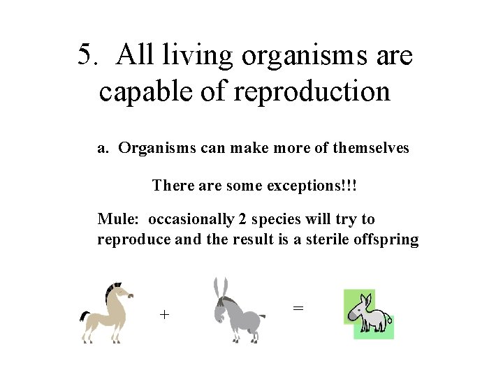 5. All living organisms are capable of reproduction a. Organisms can make more of