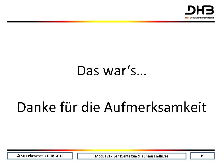 Das war‘s… Danke für die Aufmerksamkeit © SR-Lehrwesen / DHB 2013 Modul 21 -