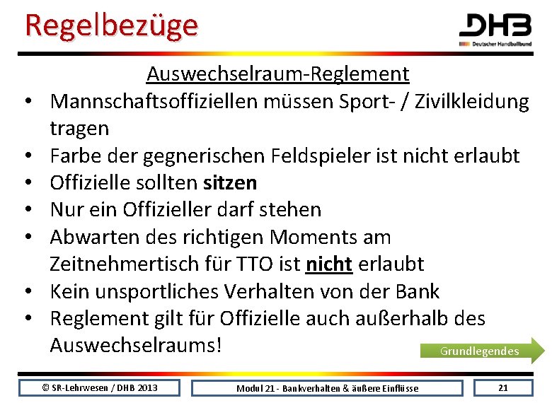 Regelbezüge • • Auswechselraum-Reglement Mannschaftsoffiziellen müssen Sport- / Zivilkleidung tragen Farbe der gegnerischen Feldspieler