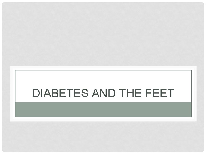 DIABETES AND THE FEET DIABETES AND THE FEET