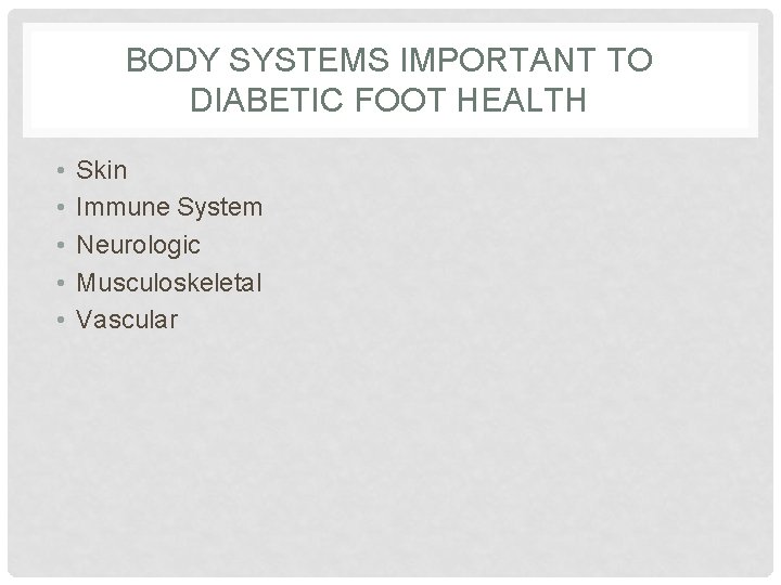 BODY SYSTEMS IMPORTANT TO DIABETIC FOOT HEALTH • • • Skin Immune System Neurologic
