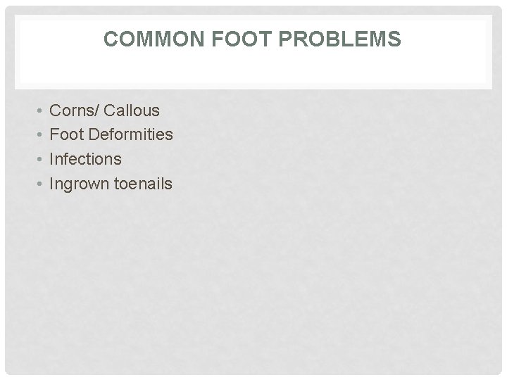 COMMON FOOT PROBLEMS • • Corns/ Callous Foot Deformities Infections Ingrown toenails 