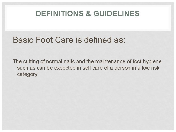 DEFINITIONS & GUIDELINES Basic Foot Care is defined as: The cutting of normal nails DEFINITIONS & GUIDELINES Basic Foot Care is defined as: The cutting of normal nails