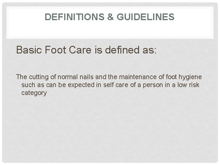 DEFINITIONS & GUIDELINES Basic Foot Care is defined as: The cutting of normal nails