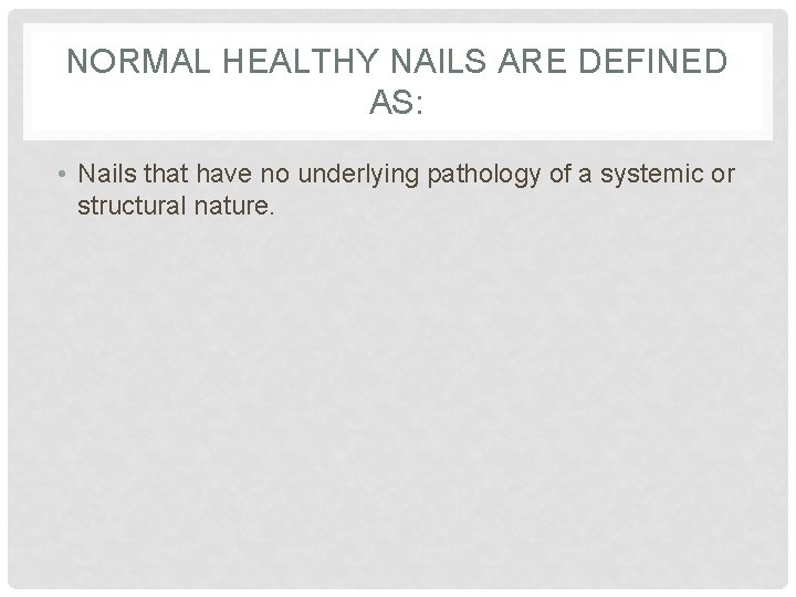 NORMAL HEALTHY NAILS ARE DEFINED AS: • Nails that have no underlying pathology of NORMAL HEALTHY NAILS ARE DEFINED AS: • Nails that have no underlying pathology of