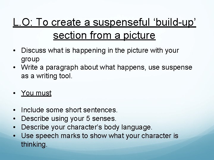 L. O: To create a suspenseful ‘build-up’ section from a picture • Discuss what