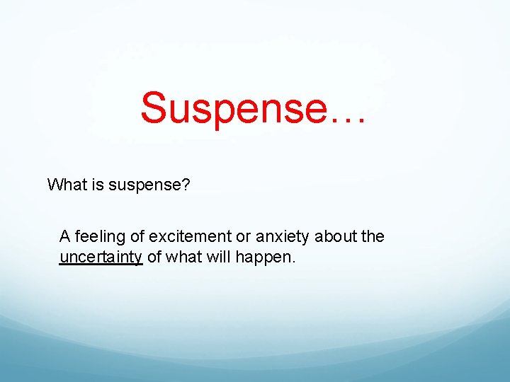 Suspense… What is suspense? A feeling of excitement or anxiety about the uncertainty of