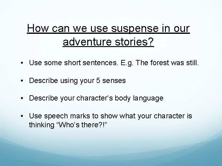 How can we use suspense in our adventure stories? • Use some short sentences.