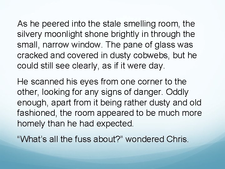 As he peered into the stale smelling room, the silvery moonlight shone brightly in