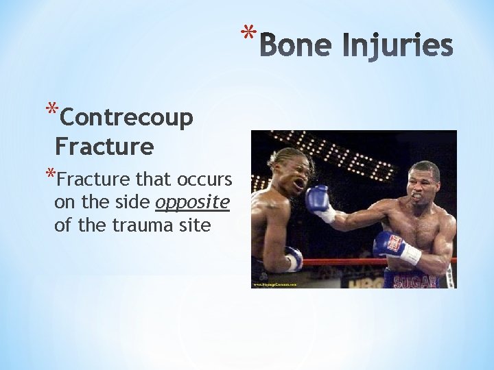 * *Contrecoup Fracture *Fracture that occurs on the side opposite of the trauma site