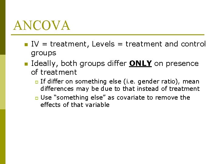 ANCOVA n n IV = treatment, Levels = treatment and control groups Ideally, both