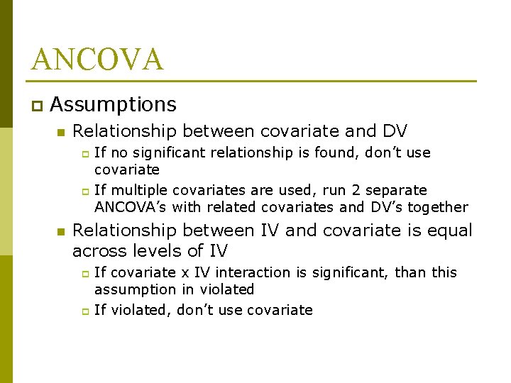 ANCOVA p Assumptions n Relationship between covariate and DV If no significant relationship is