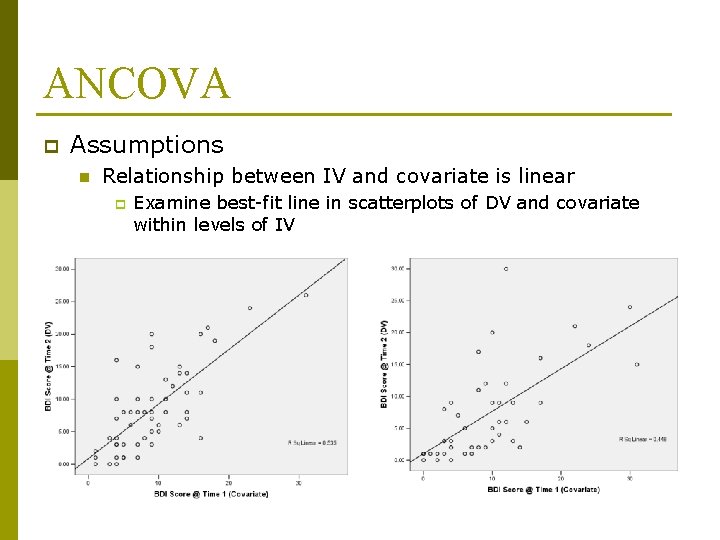 ANCOVA p Assumptions n Relationship between IV and covariate is linear p Examine best-fit