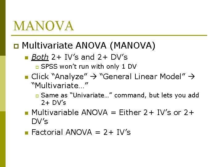 MANOVA p Multivariate ANOVA (MANOVA) n Both 2+ IV’s and 2+ DV’s p n
