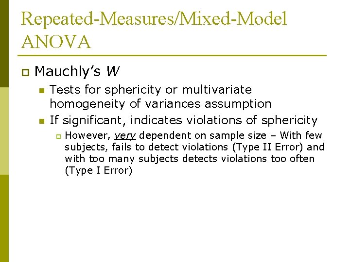 Repeated-Measures/Mixed-Model ANOVA p Mauchly’s W n n Tests for sphericity or multivariate homogeneity of