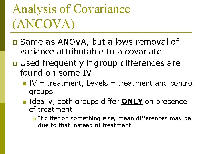 Analysis of Covariance (ANCOVA) Same as ANOVA, but allows removal of variance attributable to