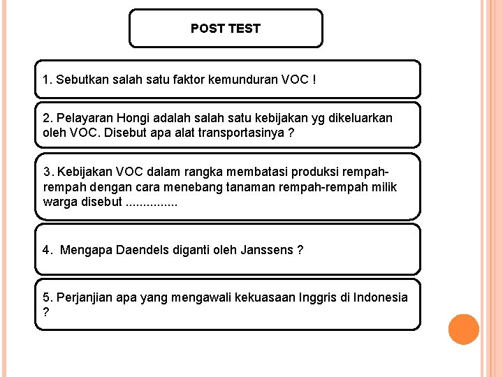 POST TEST 1. Sebutkan salah satu faktor kemunduran VOC ! 2. Pelayaran Hongi adalah