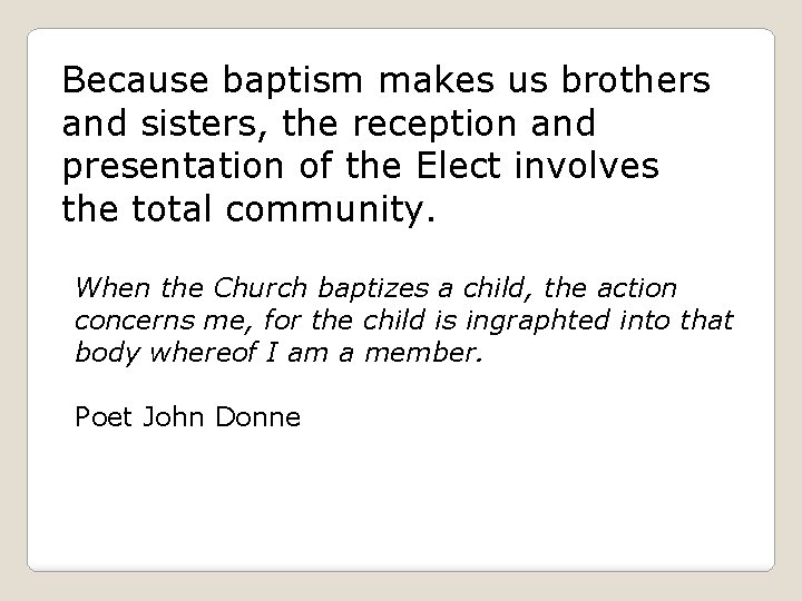 Because baptism makes us brothers and sisters, the reception and presentation of the Elect