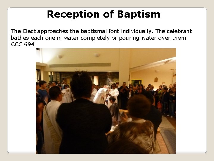 Reception of Baptism The Elect approaches the baptismal font individually. The celebrant bathes each