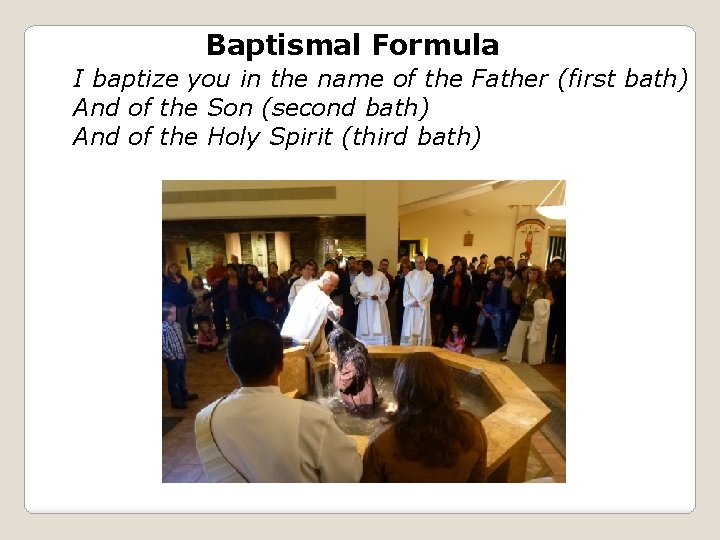 Baptismal Formula I baptize you in the name of the Father (first bath) And