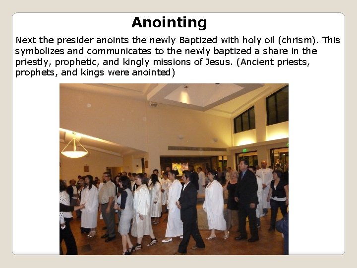 Anointing Next the presider anoints the newly Baptized with holy oil (chrism). This symbolizes