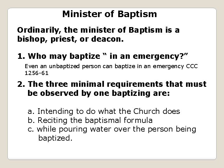 Minister of Baptism Ordinarily, the minister of Baptism is a bishop, priest, or deacon.