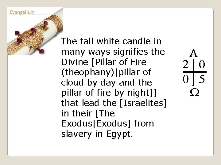 The tall white candle in many ways signifies the Divine [Pillar of Fire (theophany)|pillar