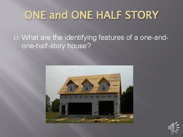 ONE and ONE HALF STORY � What are the identifying features of a one-andone-half-story