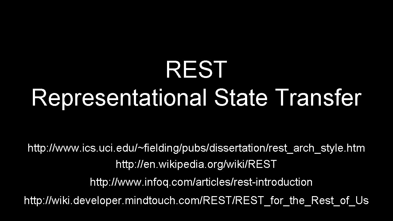 REST Representational State Transfer http: //www. ics. uci. edu/~fielding/pubs/dissertation/rest_arch_style. htm http: //en. wikipedia. org/wiki/REST