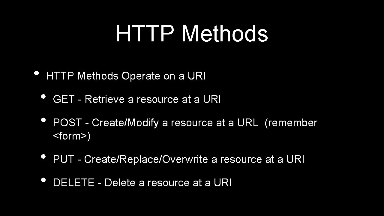 HTTP Methods • HTTP Methods Operate on a URI • • GET - Retrieve