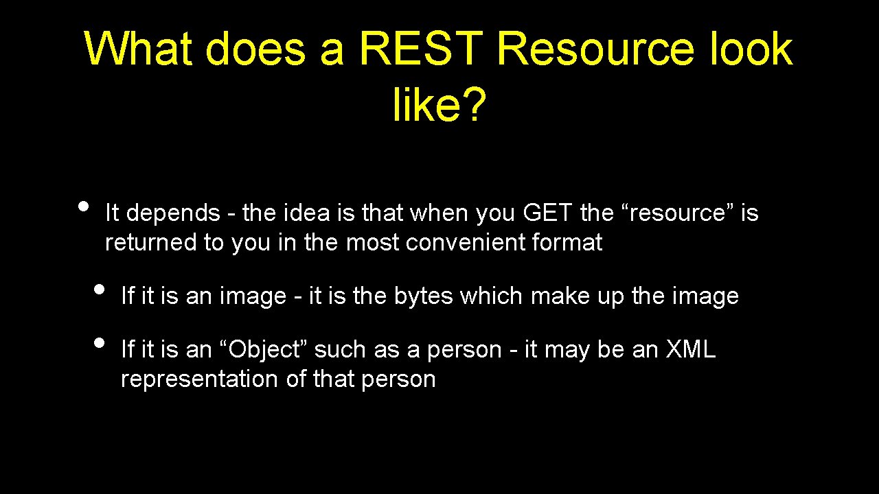 What does a REST Resource look like? • It depends - the idea is