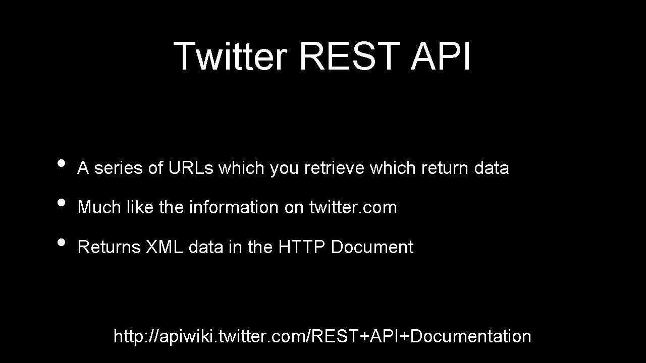 Twitter REST API • • • A series of URLs which you retrieve which