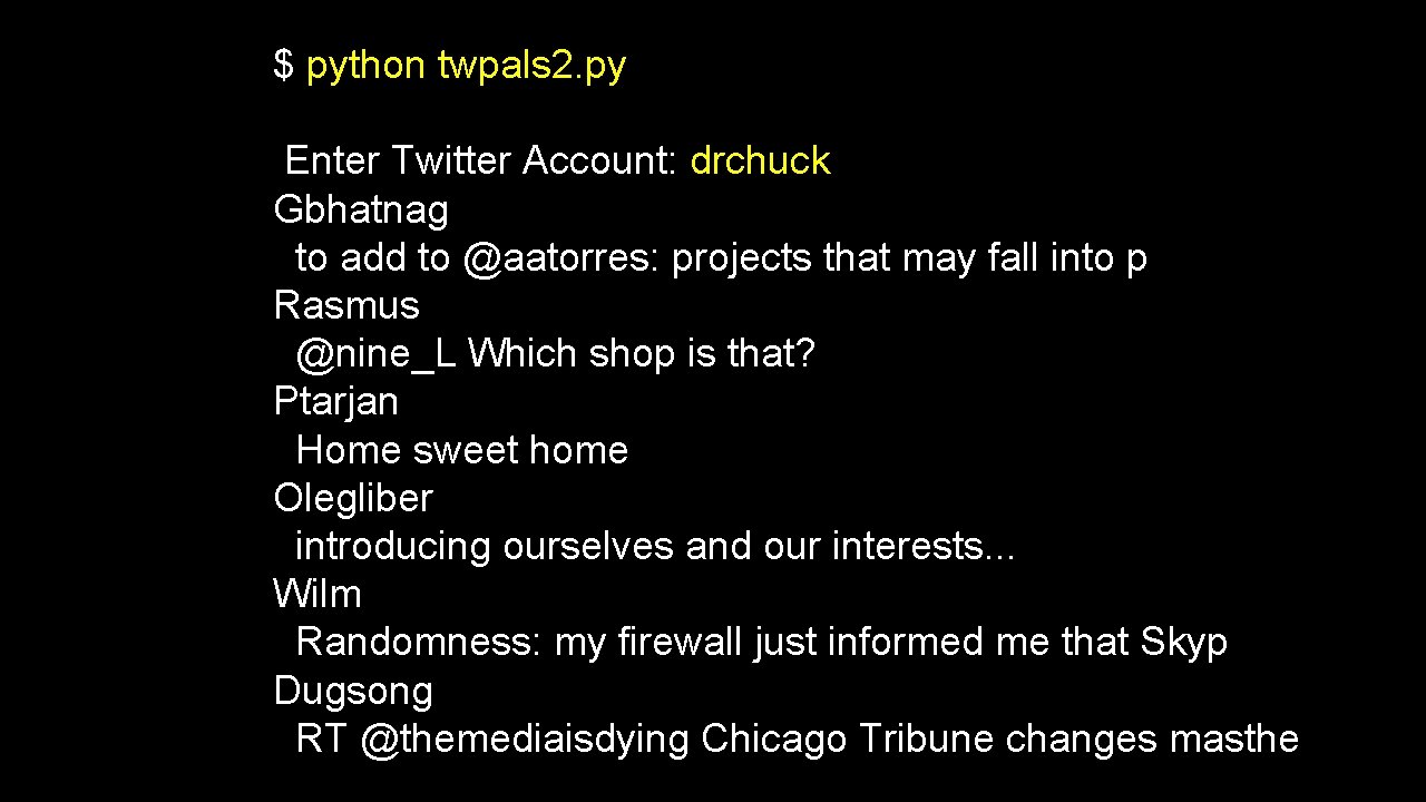 $ python twpals 2. py Enter Twitter Account: drchuck Gbhatnag to add to @aatorres: