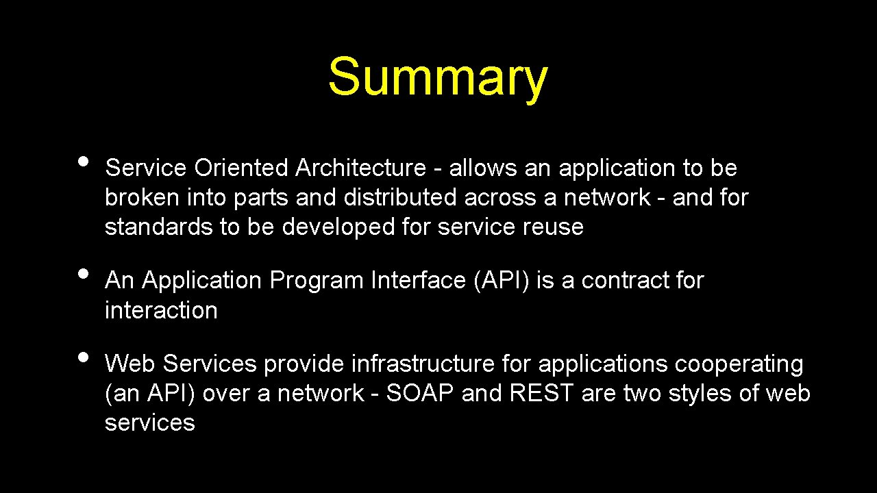 Summary • • • Service Oriented Architecture - allows an application to be broken