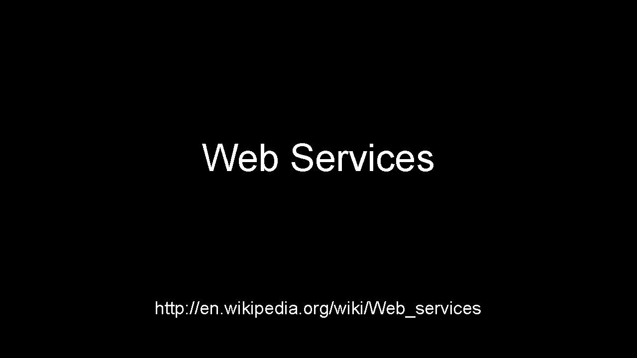 Web Services http: //en. wikipedia. org/wiki/Web_services 