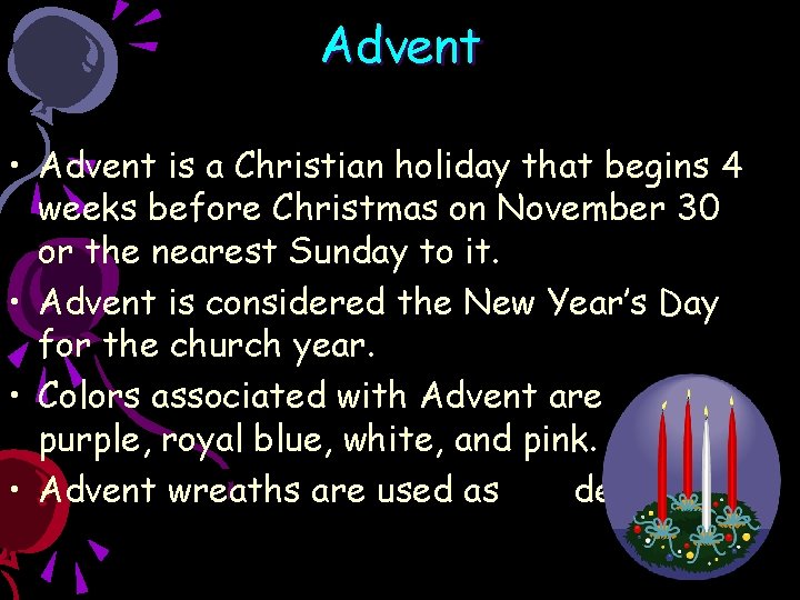 Advent • Advent is a Christian holiday that begins 4 weeks before Christmas on