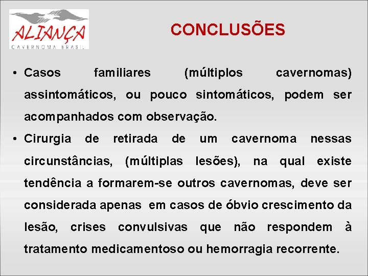 CONCLUSÕES • Casos familiares (múltiplos cavernomas) assintomáticos, ou pouco sintomáticos, podem ser acompanhados com