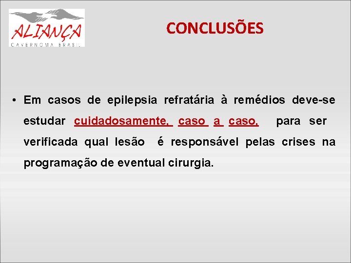 CONCLUSÕES • Em casos de epilepsia refratária à remédios deve-se estudar cuidadosamente, caso a