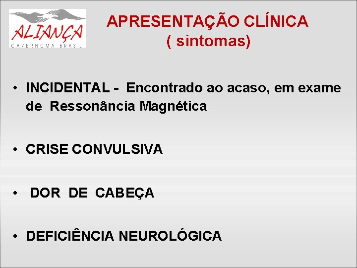 APRESENTAÇÃO CLÍNICA ( sintomas) • INCIDENTAL - Encontrado ao acaso, em exame de Ressonância