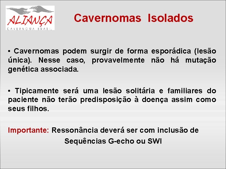 Cavernomas Isolados • Cavernomas podem surgir de forma esporádica (lesão única). Nesse caso, provavelmente