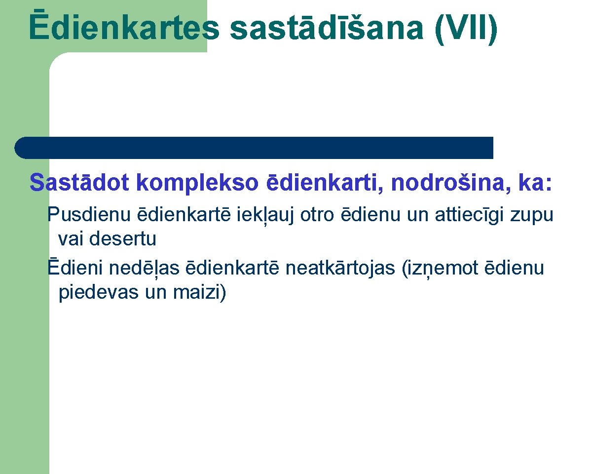 Ēdienkartes sastādīšana (VII) Sastādot komplekso ēdienkarti, nodrošina, ka: Pusdienu ēdienkartē iekļauj otro ēdienu un